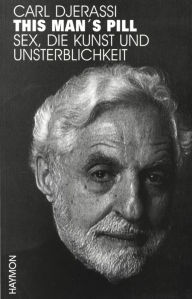 Title: This Man's Pill: Sex, Kunst und Unsterblichkeit, Author: Carl Djerassi