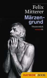 Title: Märzengrund: Theaterstück, Author: Felix Mitterer