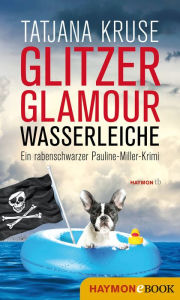 Title: Glitzer, Glamour, Wasserleiche: Ein rabenschwarzer Pauline-Miller-Krimi, Author: Tatjana Kruse