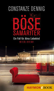 Title: Böse Samariter: Ein Fall für Alma Liebekind. Wien-Krimi, Author: Constanze Dennig