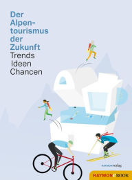 Title: Der Alpentourismus der Zukunft: Trends - Ideen - Chancen, Author: Haymon Verlag