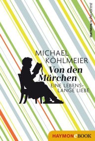 Title: Von den Märchen: Eine lebenslange Liebe, Author: Michael Köhlmeier
