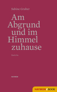 Title: Am Abgrund und im Himmel zuhause: Gedichte, Author: Sabine Gruber