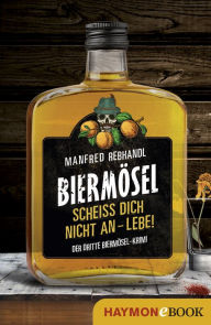 Title: Scheiß dich nicht an - lebe!: Der dritte Biermösel-Krimi, Author: Manfred Rebhandl