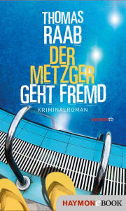 Title: Der Metzger geht fremd: Kriminalroman, Author: Thomas Raab