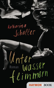 Title: Unterwasserflimmern: Roman, Author: Katharina Schaller