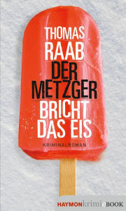 Title: Der Metzger bricht das Eis: Kriminalroman, Author: Thomas Raab