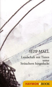 Title: Landschaft mit Tieren unter Sträuchern hingeduckt: Gedichte, Author: Sepp Mall