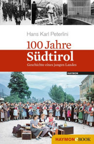 Title: 100 Jahre Südtirol: Geschichte eines jungen Landes, Author: Hans Karl Peterlini