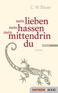 Title: mein lieben mein hassen mein mittendrin du: Gedichte, Author: Christoph W. Bauer