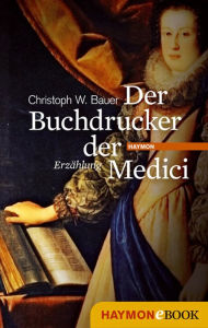 Title: Der Buchdrucker der Medici: Eine Hommage an Michael Wagner, Author: Christoph W. Bauer