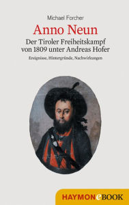 Title: Anno Neun: Der Tiroler Freiheitskampf von 1809 unter Andreas Hofer, Author: Michael Forcher