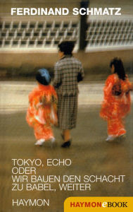 Title: Tokyo, Echo oder wir bauen den Schacht zu Babel, weiter: Gedichte, Author: Ferdinand Schmatz