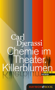 Title: Chemie im Theater. Killerblumen: Ein Lesedrama, Author: Carl Djerassi