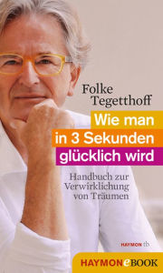 Title: Wie man in 3 Sekunden glücklich wird: Handbuch zur Verwirklichung von Träumen, Author: Folke Tegetthoff