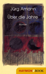 Title: Über die Jahre: Roman, Author: Jürg Amann