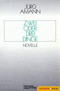 Title: Zwei oder drei Dinge: Novelle, Author: Jürg Amann