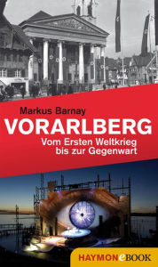 Title: Vorarlberg: Vom Ersten Weltkrieg bis zur Gegenwart, Author: Markus Barnay
