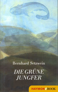 Title: Die grüne Jungfer: Roman, Author: Bernhard Setzwein