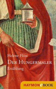 Title: Der Hungermaler: Erzählung, Author: Helene Flöss