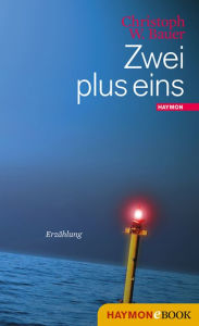 Title: Zwei plus eins: Erzählung, Author: Christoph W. Bauer