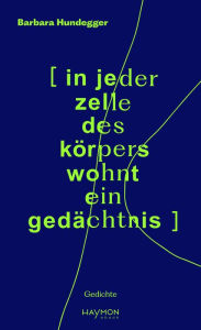 Title: [in jeder zelle des körpers wohnt ein gedächtnis]: Gedichte, Author: Barbara Hundegger