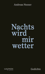 Title: Nachts wird mir wetter: Gedichte, Author: Andreas Neeser