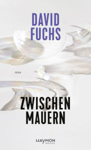 Title: Zwischen Mauern: Roman, Author: David Fuchs