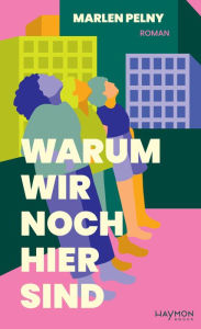 Title: Warum wir noch hier sind: Roman, Author: Marlen Pelny