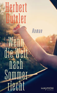 Title: Wenn die Welt nach Sommer riecht: Roman, Author: Herbert Dutzler