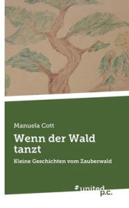 Title: Wenn der Wald tanzt: Kleine Geschichten vom Zauberwald, Author: Manuela Cott