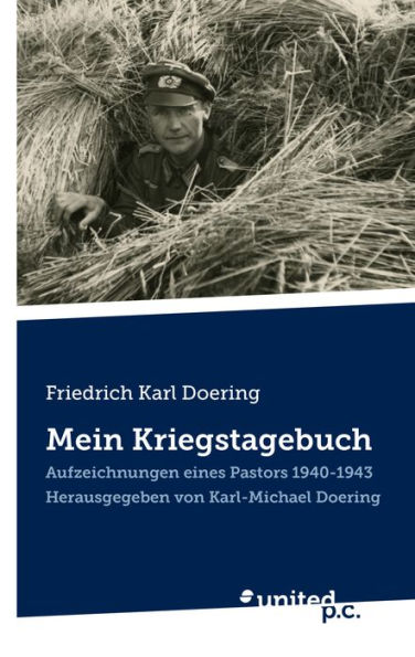 Friedrich Karl Doering: Mein Kriegstagebuch: Aufzeichnungen eines Pastors 1940-1943. Herausgegeben von Karl-Michael Doering