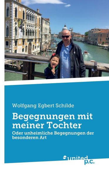 Begegnungen mit meiner Tochter: Oder unheimliche Begegnungen der besonderen Art