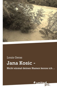 Title: Jana Kosic -: Nicht einmal deinen Namen kenne ich ., Author: Louis Geras