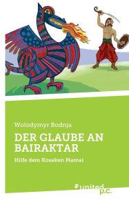 Title: Der Glaube an Bairaktar: Hilfe dem Kosaken Mamai, Author: Wolodymyr Bodnja