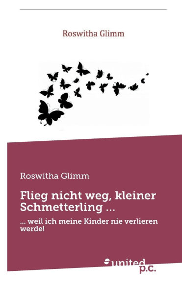 Flieg nicht weg, kleiner Schmetterling ...: ... weil ich meine Kinder nie verlieren werde!
