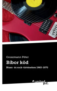 Title: Bï¿½bor kï¿½d: Blues- ï¿½s rock-tï¿½rtï¿½nelem 1965-1970, Author: Groszmann Pïter