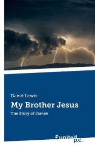 Title: My Brother Jesus: The Story of James, Author: David Lewis