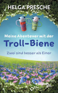 Title: Meine Abenteuer mit der Troll-Biene: Zwei sind besser als Einer, Author: Helga Presche