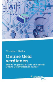 Title: Online Geld verdienen: Wie du zu jeder Zeit und von ï¿½berall Online Geld verdienen kannst, Author: Christian Hetka