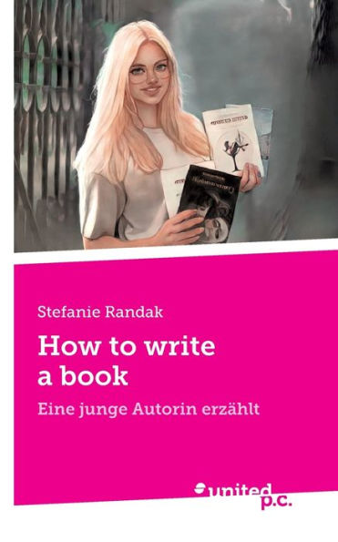 How to write a book: Eine junge Autorin erzï¿½hlt