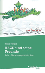 Title: KAZU und seine Freunde: Zehn Abenteuergeschichten, Author: Klaus Stillger