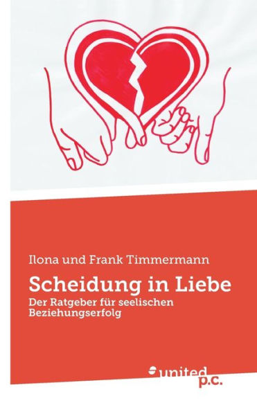 Scheidung in Liebe: Der Ratgeber fï¿½r seelischen Beziehungserfolg