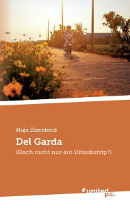 Title: Del Garda: (Doch nicht nur ein Urlaubstrip?), Author: Maja Elzenbeck