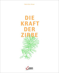 Title: Die Kraft der Zirbe, Author: Maximilian Moser