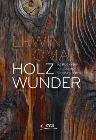 Title: Holzwunder: Die Rückkehr der Bäume in unser Leben, Author: Erwin Thoma