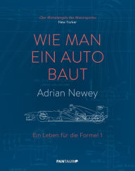 Title: Wie man ein Auto baut: Ein Leben für die Formel 1, Author: Adrian Newey