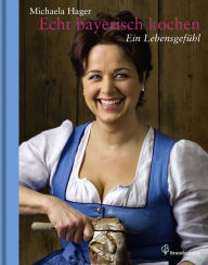 Title: Echt bayerisch kochen: Ein Lebensgefühl, Author: Michaela Hager