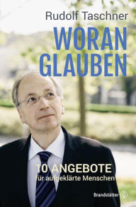 Title: Woran glauben: 10 Angebote für aufgeklärte Menschen, Author: Rudolf Taschner