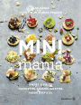 Mini Mania: Sweet & Salty, Tartelettes, Canapés, Galettes, Veggie Bites & Co